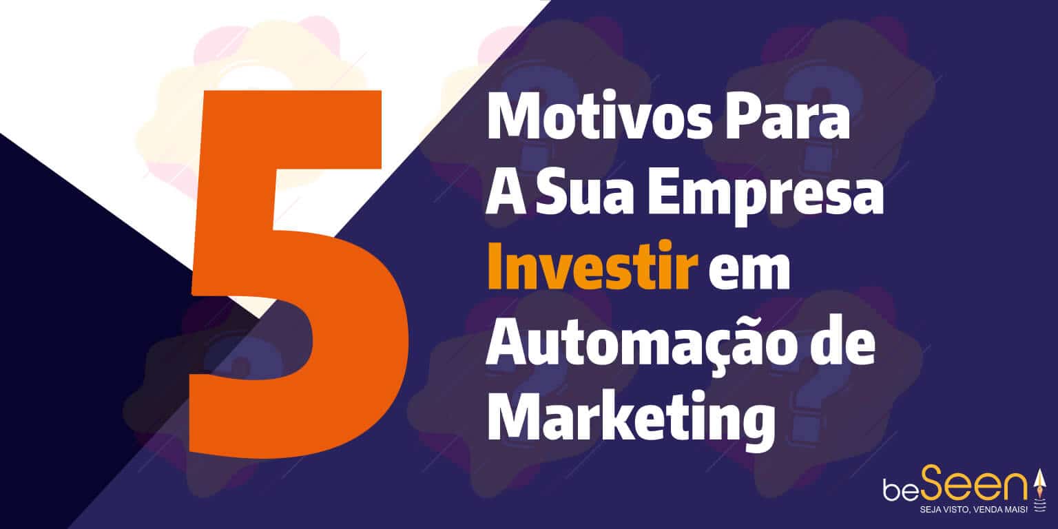 5 Motivos Para A Sua Empresa Investir em Automação de Marketing